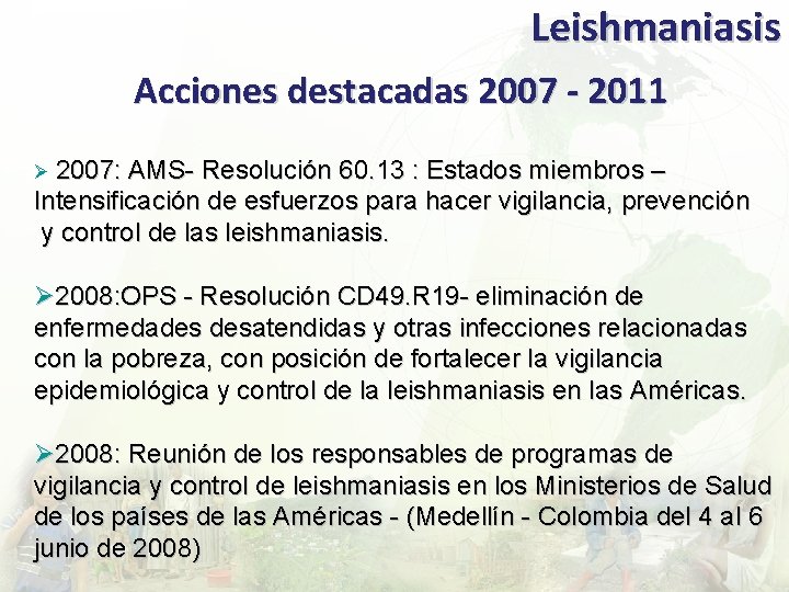 Leishmaniasis Acciones destacadas 2007 - 2011 Ø 2007: AMS- Resolución 60. 13 : Estados