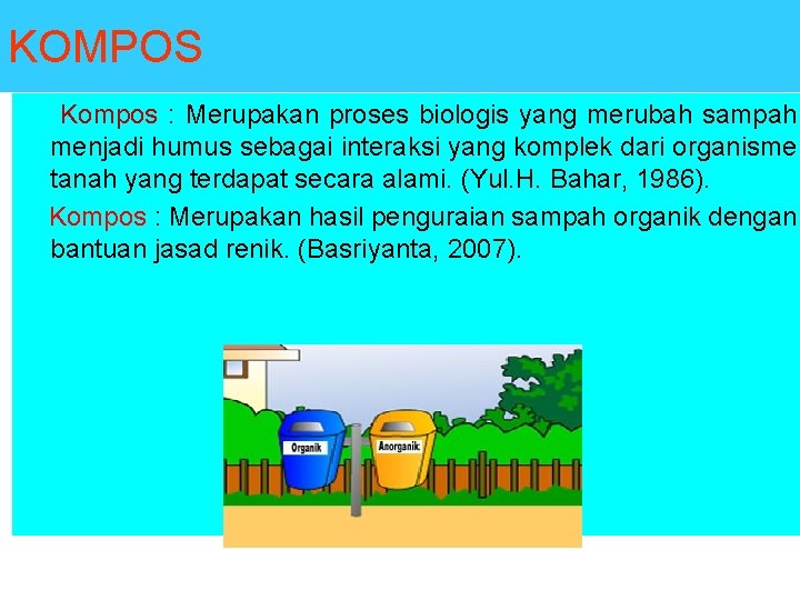 KOMPOS Kompos : Merupakan proses biologis yang merubah sampah menjadi humus sebagai interaksi yang