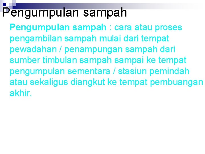 Pengumpulan sampah : cara atau proses pengambilan sampah mulai dari tempat pewadahan / penampungan