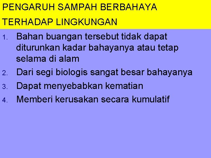 PENGARUH SAMPAH BERBAHAYA TERHADAP LINGKUNGAN 1. 2. 3. 4. Bahan buangan tersebut tidak dapat