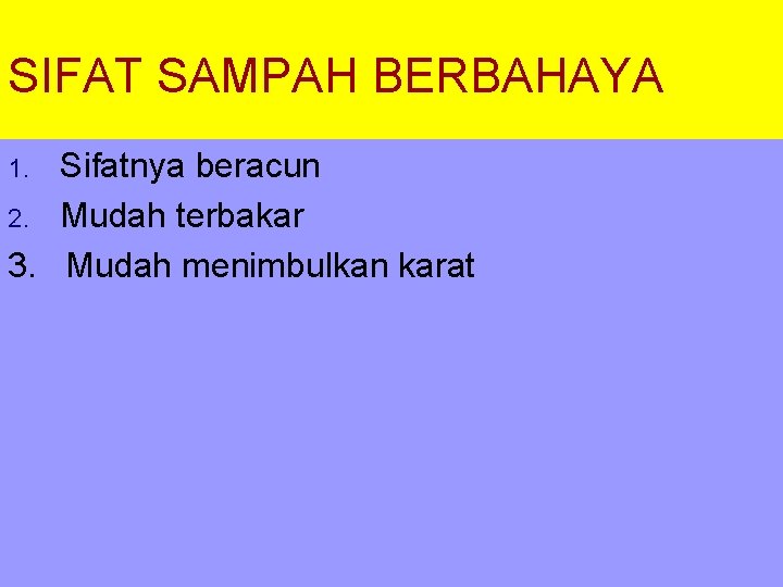 SIFAT SAMPAH BERBAHAYA Sifatnya beracun 2. Mudah terbakar 3. Mudah menimbulkan karat 1. 