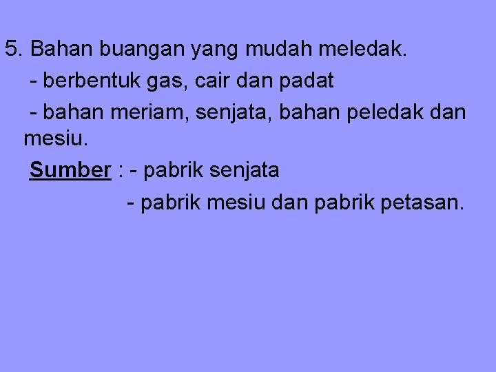 5. Bahan buangan yang mudah meledak. - berbentuk gas, cair dan padat - bahan