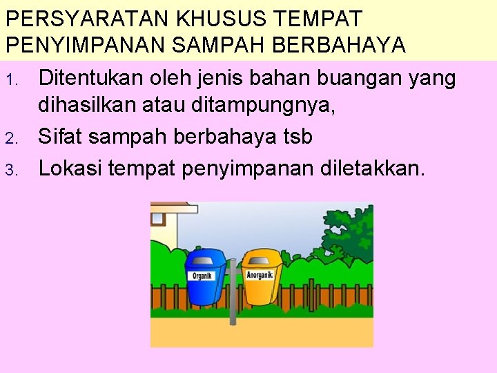 PERSYARATAN KHUSUS TEMPAT PENYIMPANAN SAMPAH BERBAHAYA 1. Ditentukan oleh jenis bahan buangan yang dihasilkan