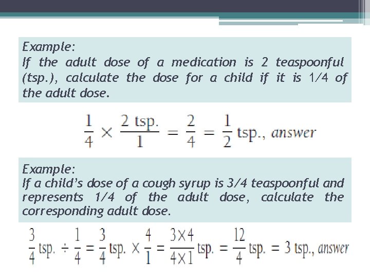 Example: If the adult dose of a medication is 2 teaspoonful (tsp. ), calculate