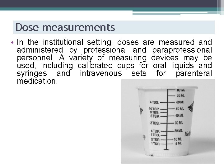 Dose measurements • In the institutional setting, doses are measured and administered by professional