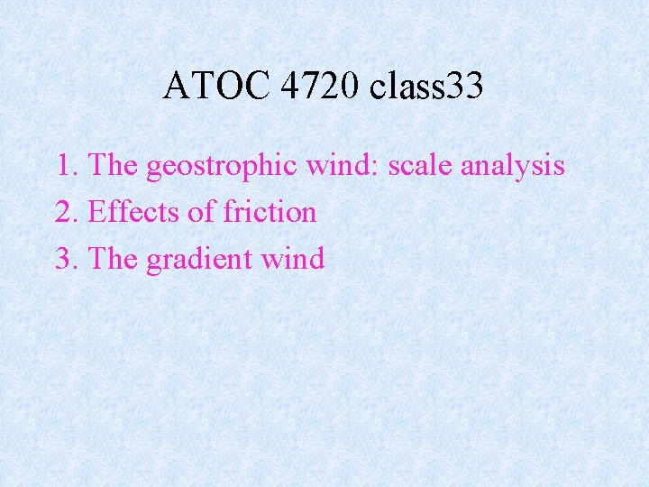 ATOC 4720 class 33 1. The geostrophic wind: scale analysis 2. Effects of friction