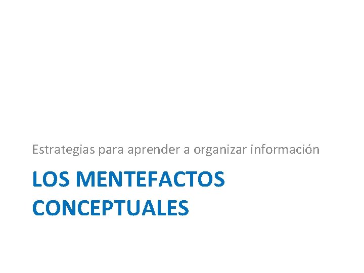 Estrategias para aprender a organizar información LOS MENTEFACTOS CONCEPTUALES 