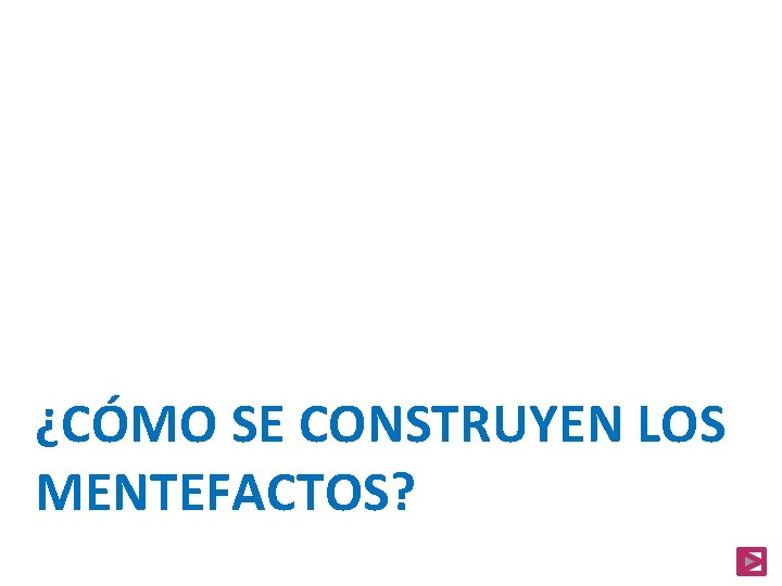 ¿CÓMO SE CONSTRUYEN LOS MENTEFACTOS? 