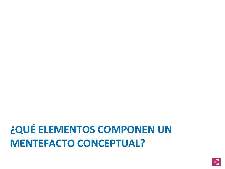 ¿QUÉ ELEMENTOS COMPONEN UN MENTEFACTO CONCEPTUAL? 