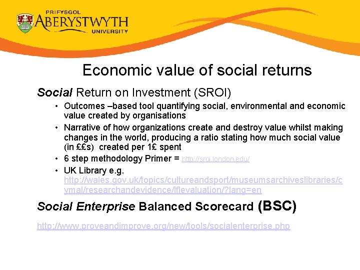 Economic value of social returns Social Return on Investment (SROI) • Outcomes –based tool