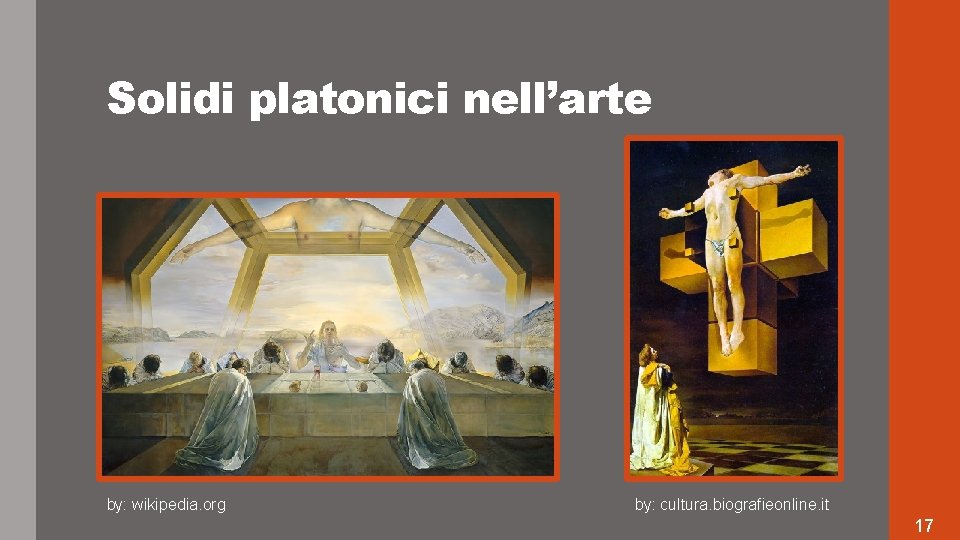 Solidi platonici nell’arte by: wikipedia. org by: cultura. biografieonline. it 17 Solidi platonici nell’arte by: wikipedia. org by: cultura. biografieonline. it 17