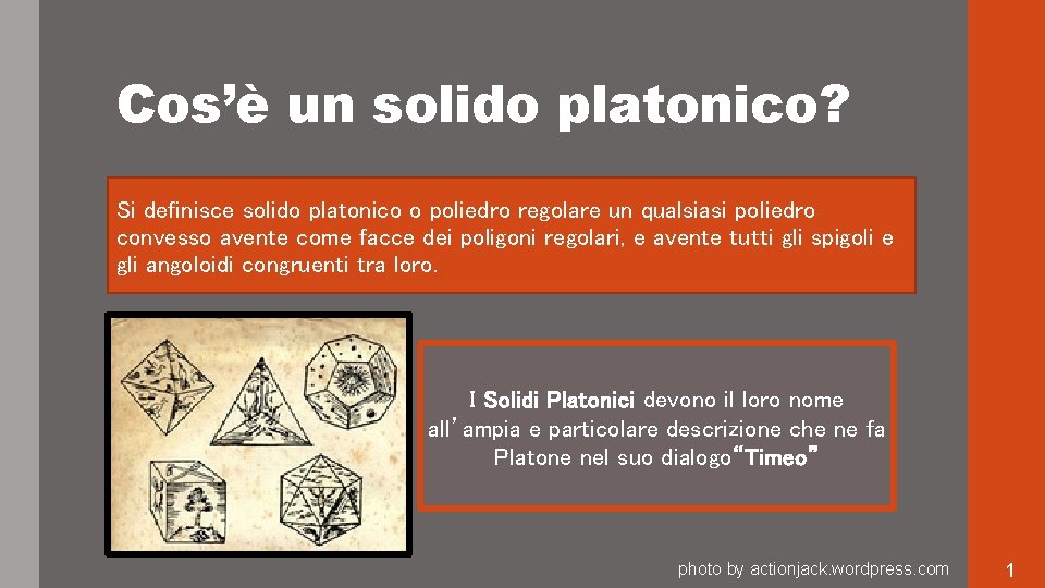 Cos’è un solido platonico? Si definisce solido platonico o poliedro regolare un qualsiasi poliedro Cos’è un solido platonico? Si definisce solido platonico o poliedro regolare un qualsiasi poliedro
