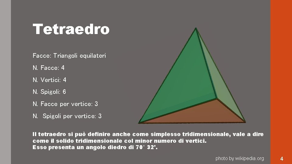 Tetraedro Facce: Triangoli equilateri N. Facce: 4 N. Vertici: 4 N. Spigoli: 6 N. Tetraedro Facce: Triangoli equilateri N. Facce: 4 N. Vertici: 4 N. Spigoli: 6 N.