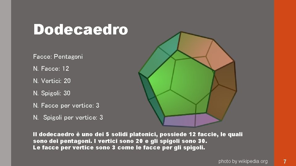 Dodecaedro Facce: Pentagoni N. Facce: 12 N. Vertici: 20 N. Spigoli: 30 N. Facce Dodecaedro Facce: Pentagoni N. Facce: 12 N. Vertici: 20 N. Spigoli: 30 N. Facce