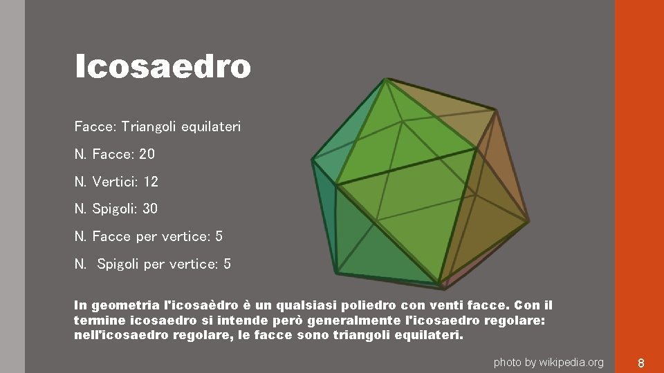 Icosaedro Facce: Triangoli equilateri N. Facce: 20 N. Vertici: 12 N. Spigoli: 30 N. Icosaedro Facce: Triangoli equilateri N. Facce: 20 N. Vertici: 12 N. Spigoli: 30 N.