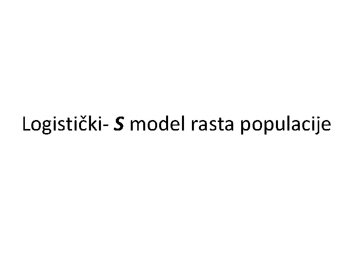 Logistički- S model rasta populacije 