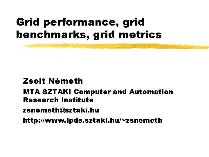 Grid performance, grid benchmarks, grid metrics Zsolt Németh MTA SZTAKI Computer and Automation Research