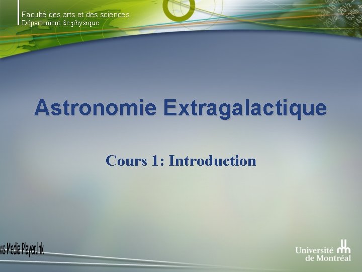 Faculté des arts et des sciences Département de physique Astronomie Extragalactique Cours 1: Introduction