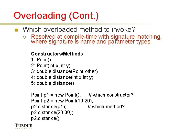 Overloading (Cont. ) Which overloaded method to invoke? Resolved at compile-time with signature matching,