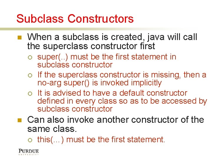 Subclass Constructors When a subclass is created, java will call the superclass constructor first