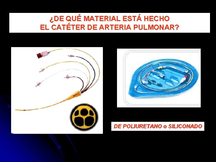 ¿DE QUÉ MATERIAL ESTÁ HECHO EL CATÉTER DE ARTERIA PULMONAR? DE POLIURETANO o SILICONADO