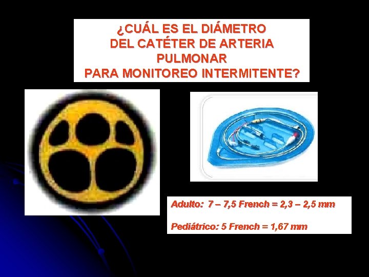 ¿CUÁL ES EL DIÁMETRO DEL CATÉTER DE ARTERIA PULMONAR PARA MONITOREO INTERMITENTE? Adulto: 7