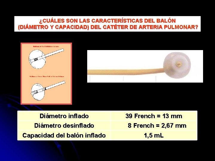 ¿CUÁLES SON LAS CARACTERÍSTICAS DEL BALÓN (DIÁMETRO Y CAPACIDAD) DEL CATÉTER DE ARTERIA PULMONAR?