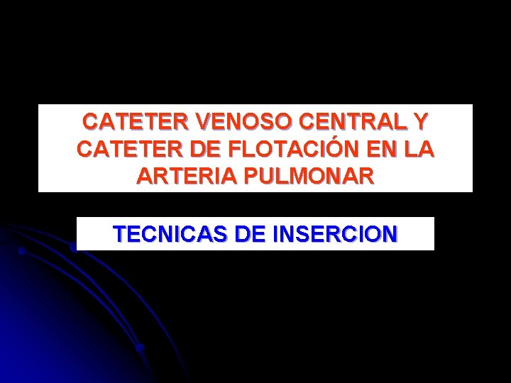 CATETER VENOSO CENTRAL Y CATETER DE FLOTACIÓN EN LA ARTERIA PULMONAR TECNICAS DE INSERCION