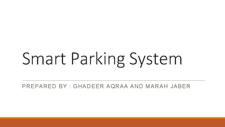 Smart Parking System PREPARED BY : GHADEER AQRAA AND MARAH JABER 