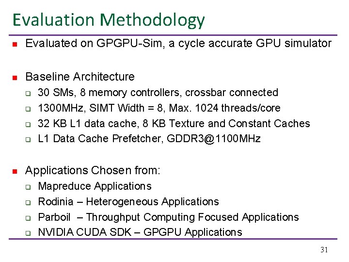 Evaluation Methodology n Evaluated on GPGPU-Sim, a cycle accurate GPU simulator n Baseline Architecture