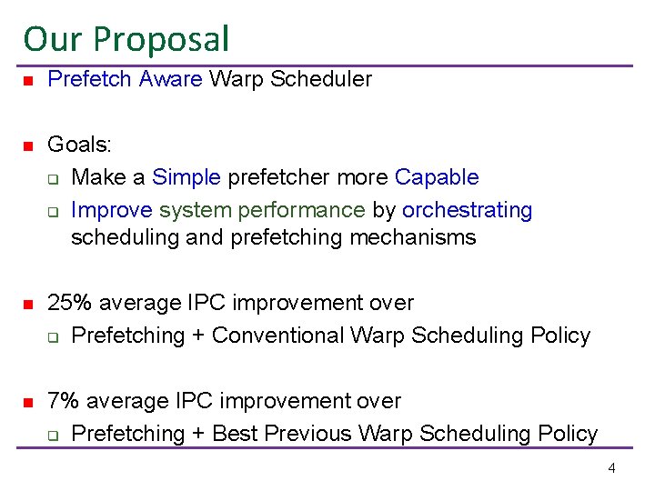 Our Proposal n Prefetch Aware Warp Scheduler n Goals: q Make a Simple prefetcher