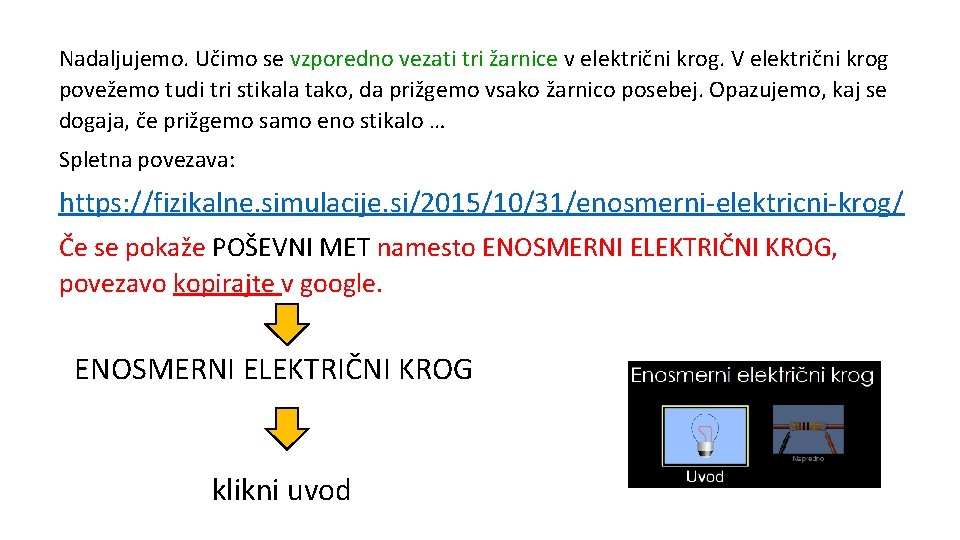 Nadaljujemo. Učimo se vzporedno vezati tri žarnice v električni krog. V električni krog povežemo
