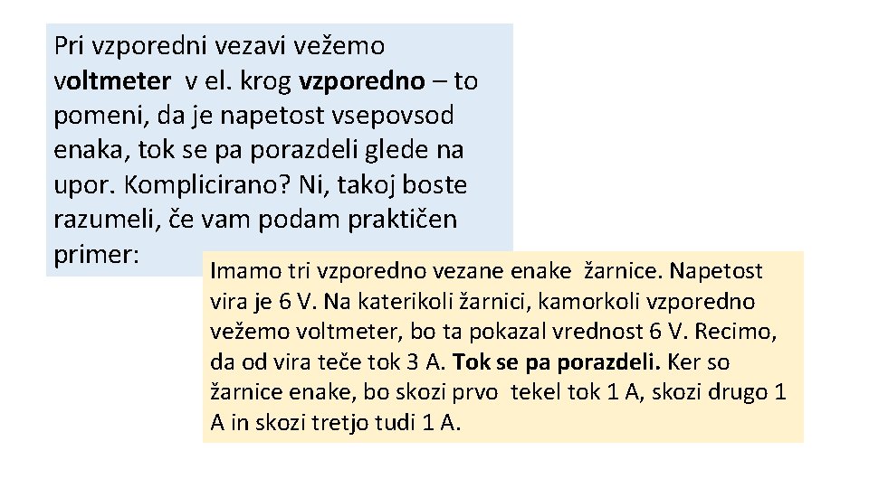 Pri vzporedni vezavi vežemo voltmeter v el. krog vzporedno – to pomeni, da je