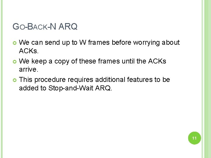 GO-BACK-N ARQ We can send up to W frames before worrying about ACKs. We