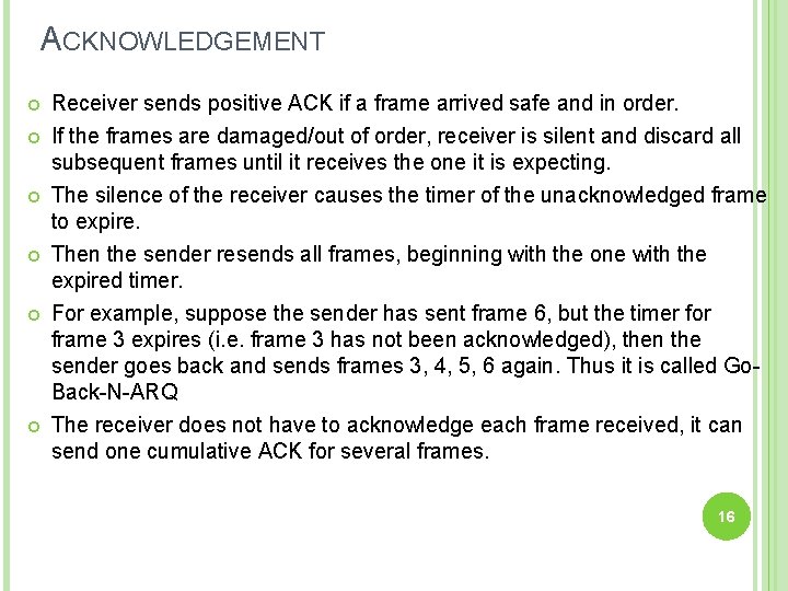 ACKNOWLEDGEMENT Receiver sends positive ACK if a frame arrived safe and in order. If