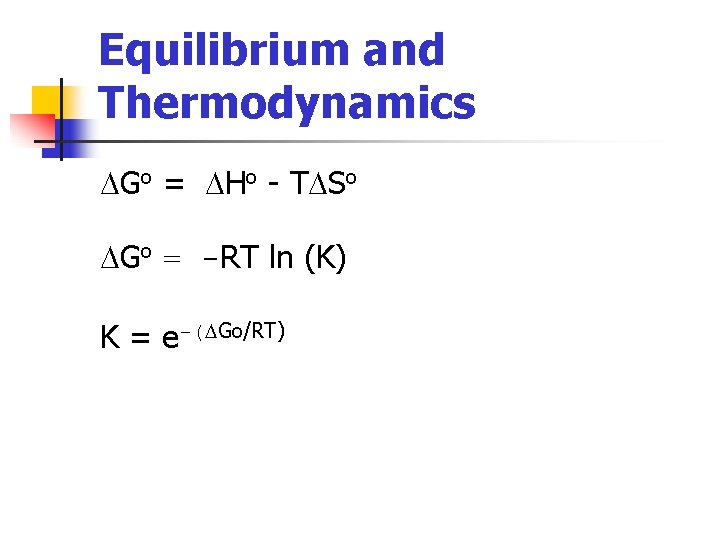 Equilibrium and Thermodynamics DGo = DHo - TDSo DGo = -RT ln (K) K