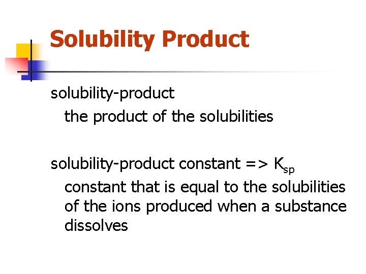 Solubility Product solubility-product the product of the solubilities solubility-product constant => Ksp constant that