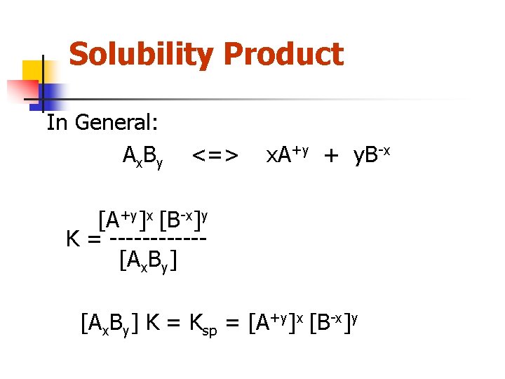 Solubility Product In General: A x. B y <=> x. A+y + y. B-x