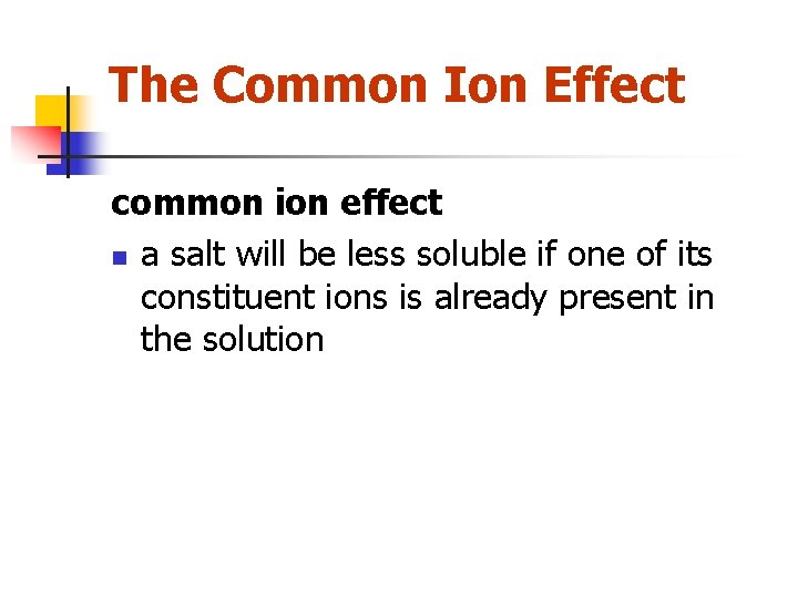 The Common Ion Effect common ion effect n a salt will be less soluble
