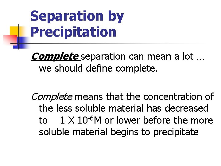 Separation by Precipitation Complete separation can mean a lot … we should define complete.
