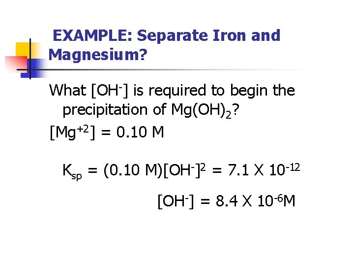 EXAMPLE: Separate Iron and Magnesium? What [OH-] is required to begin the precipitation of