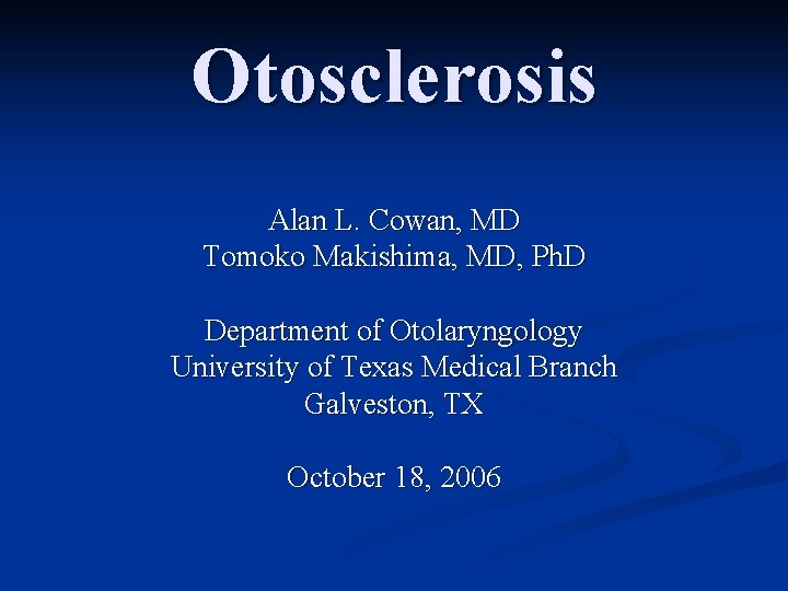 Otosclerosis Alan L. Cowan, MD Tomoko Makishima, MD, Ph. D Department of Otolaryngology University