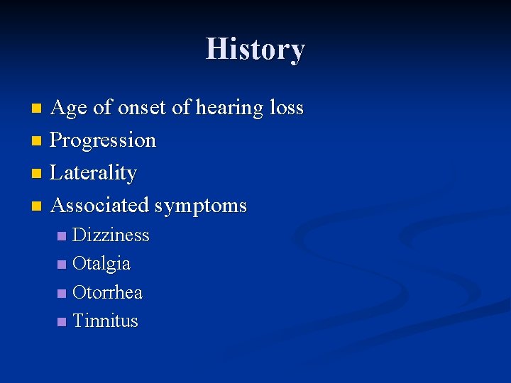 History Age of onset of hearing loss n Progression n Laterality n Associated symptoms