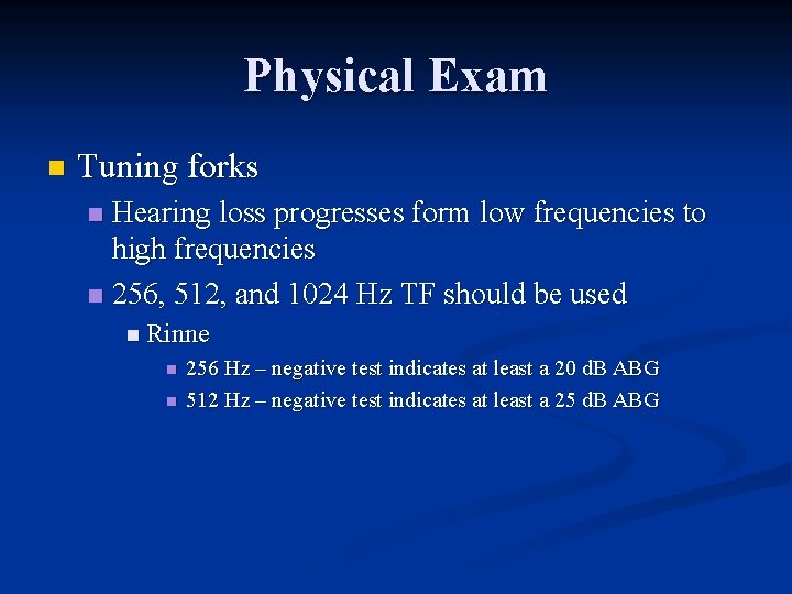 Physical Exam n Tuning forks Hearing loss progresses form low frequencies to high frequencies