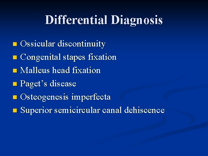 Differential Diagnosis Ossicular discontinuity n Congenital stapes fixation n Malleus head fixation n Paget’s