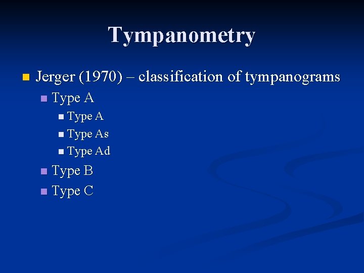 Tympanometry n Jerger (1970) – classification of tympanograms n Type As n Type Ad