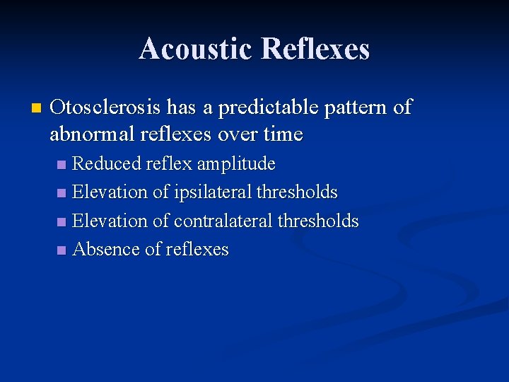 Acoustic Reflexes n Otosclerosis has a predictable pattern of abnormal reflexes over time Reduced