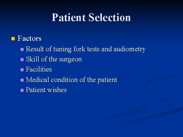 Patient Selection n Factors Result of tuning fork tests and audiometry n Skill of