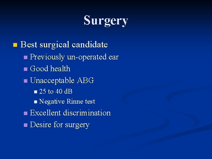 Surgery n Best surgical candidate Previously un-operated ear n Good health n Unacceptable ABG
