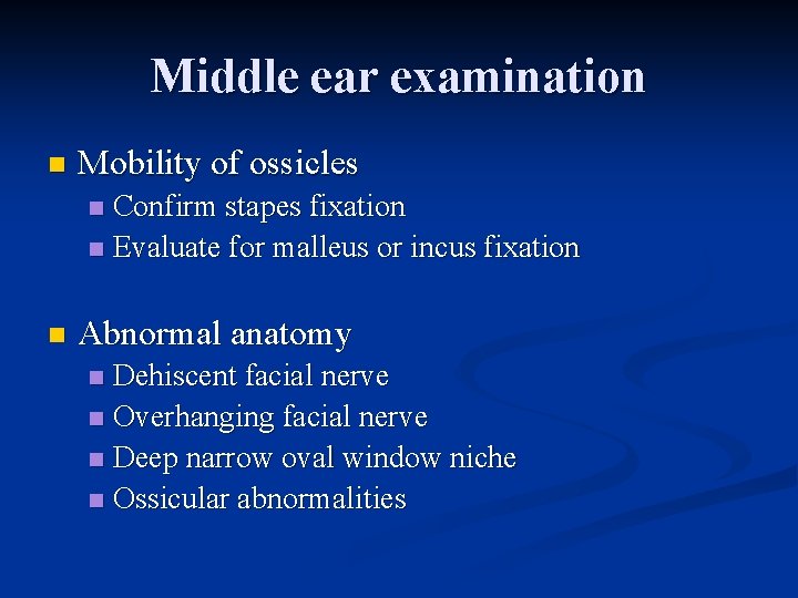 Middle ear examination n Mobility of ossicles Confirm stapes fixation n Evaluate for malleus